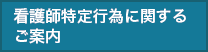 看護師特定行為に関するご案内